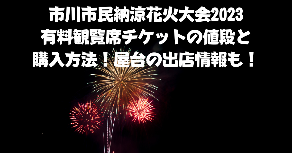 市川花火大会2026有料席の買い方完全ガイド！座席比較と穴場の真実