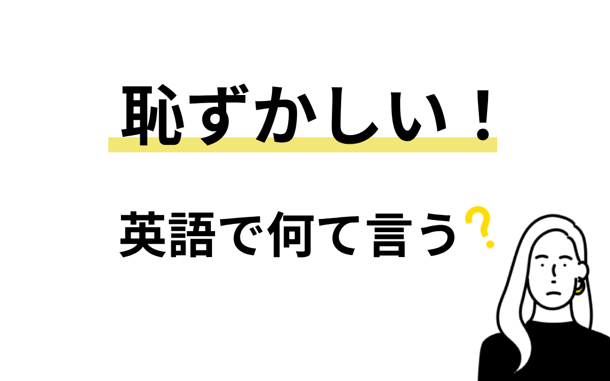 「恥ずかしい」の英語使い分け完全版！恥・照れ・スラングの真相