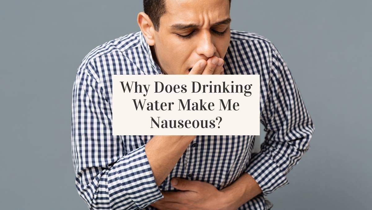 Why Does Water Make Me Nauseous