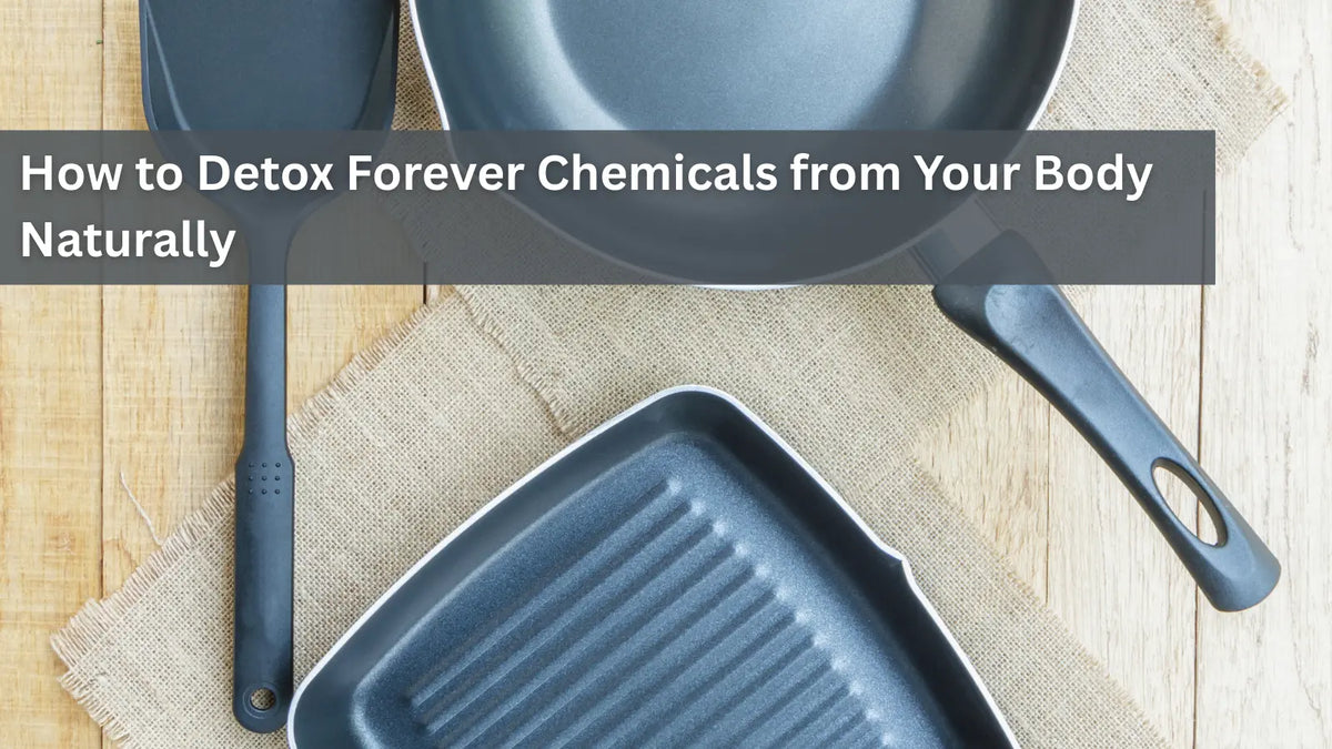 How to Get Rid of Forever Chemicals in Body